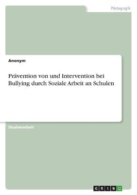 PrÃ¤vention von und Intervention bei Bullying durch Soziale Arbeit an Schulen -  Anonymous