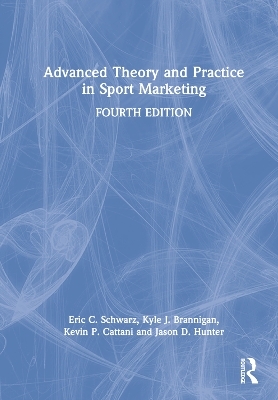 Advanced Theory and Practice in Sport Marketing - Eric C. Schwarz, Kyle J. Brannigan, Kevin P. Cattani, Jason D. Hunter