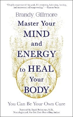 Master Your Mind and Energy to Heal Your Body - Brandy Gillmore