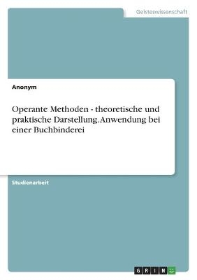 Operante Methoden - theoretische und praktische Darstellung. Anwendung bei einer Buchbinderei -  Anonym