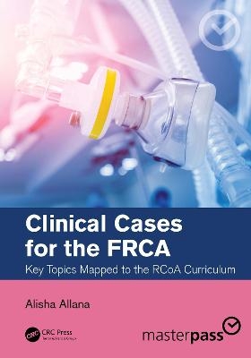 Clinical Cases for the Frca - Alisha Allana