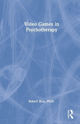 Video Games in Psychotherapy - Robert Rice