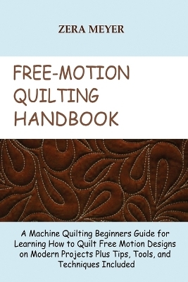 Free Motion Quilting Handbook - Zera Meyer