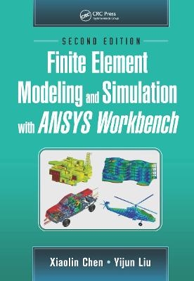 Finite Element Modeling and Simulation with ANSYS Workbench, Second Edition - Xiaolin Chen, Yijun Liu