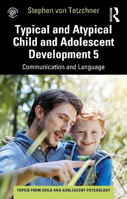 Typical and Atypical Child and Adolescent Development 5 Communication and Language Development - Stephen Von Tetzchner