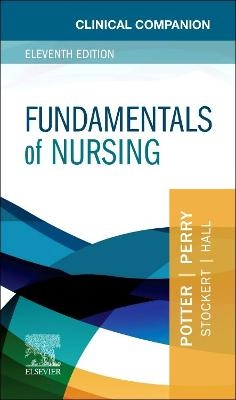 Clinical Companion for Fundamentals of Nursing - Patricia A. Potter, Anne G. Perry, Patricia A. Stockert, Amy Hall