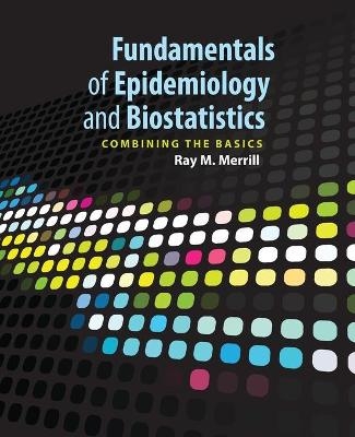 Fundamentals of Epidemiology & Biostatistics - Ray M Merrill