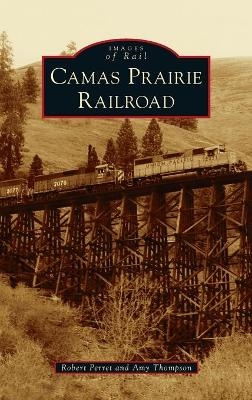 Camas Prairie Railroad - Robert Perret, Amy Thompson