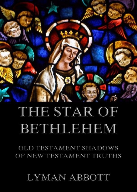 The Star of Bethlehem. Old Testament shadows of New Testament truths - Lyman Abbott