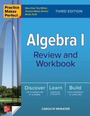 Practice Makes Perfect: Algebra I Review and Workbook, Third Edition - Carolyn Wheater