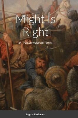 Might Is Right by Ragnar Redbeard - Ragnar Redbeard