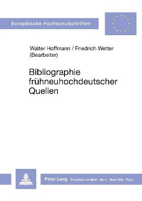 Bibliographie frühneuhochdeutscher Quellen - Walter Hoffmann, Friedrich Wetter