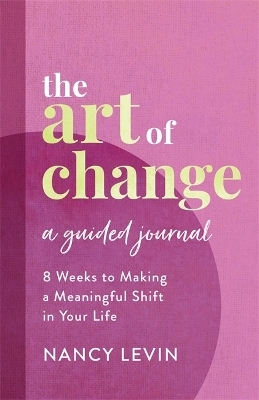 The Art of Change, A Guided Journal - Nancy Levin