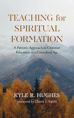 Teaching for Spiritual Formation - Kyle R Hughes