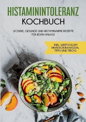 Histaminintoleranz Kochbuch: Leckere, gesunde und histaminarme Rezepte für jeden Anlass - inkl. wertvollem Hintergrundwissen, Tipps und Tricks - Wiebke Lehmann