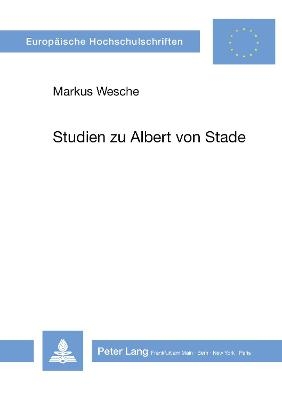 Studien zu Albert von Stade - Markus Wesche