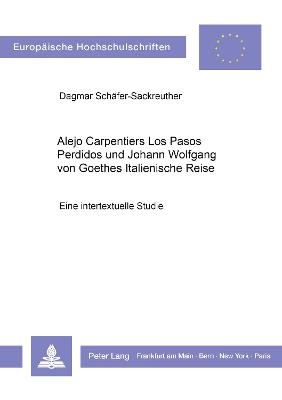 Alejo Carpentiers «Los Pasos Perdidos» und Johann Wolfgang von Goethes «Italienische Reise» - Dagmar Schäfer-Sackreuther