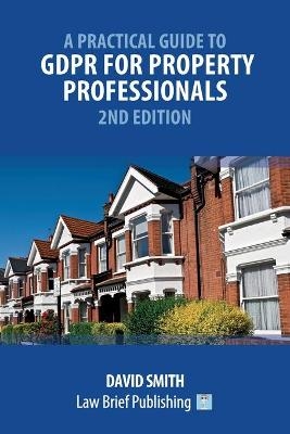 A Practical Guide to GDPR for Property Professionals - 2nd Edition - David Smith