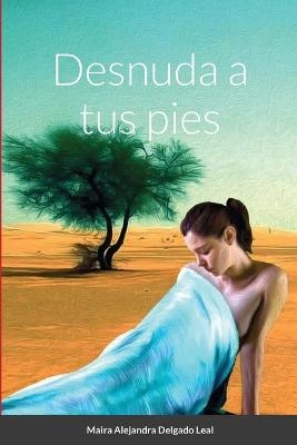 Desnuda a tus pies - Maira Alejandra Delgado Leal