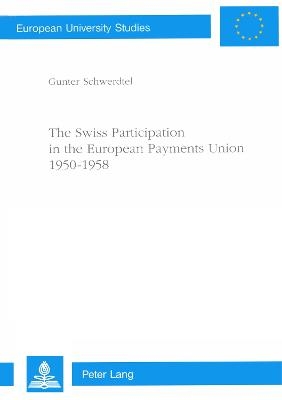 The Swiss Participation in the European Payments Union 1950-1958 - Gunter Schwerdtel