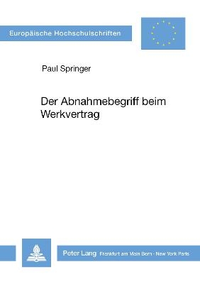 Der Abnahmebegriff beim Werkvertrag - Paul Springer