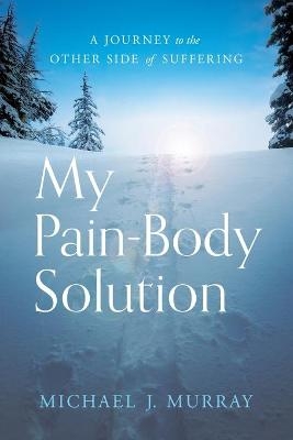 My Pain-Body Solution - Michael J Murray