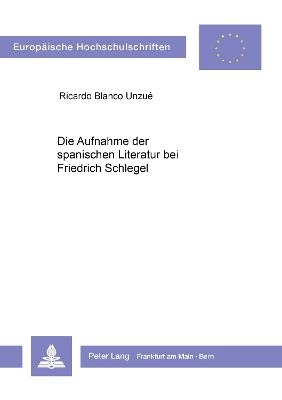 Die Aufnahme der spanischen Literatur bei Friedrich Schlegel - Ricardo Blanco Unzué