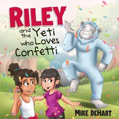 Riley and the Yeti who Loves Confetti - Mike Dehart