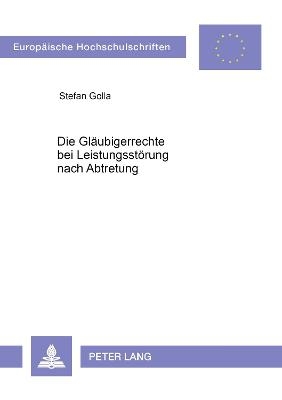 Die Gläubigerrechte bei Leistungsstörung nach Abtretung - Stefan Golla