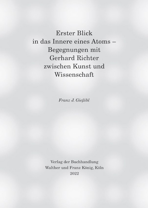 Erster Blick in das Innere eines Atoms – Begegnungen mit Gerhard Richter zwischen Kunst und Wissenschaft - Franz J. Gießibl