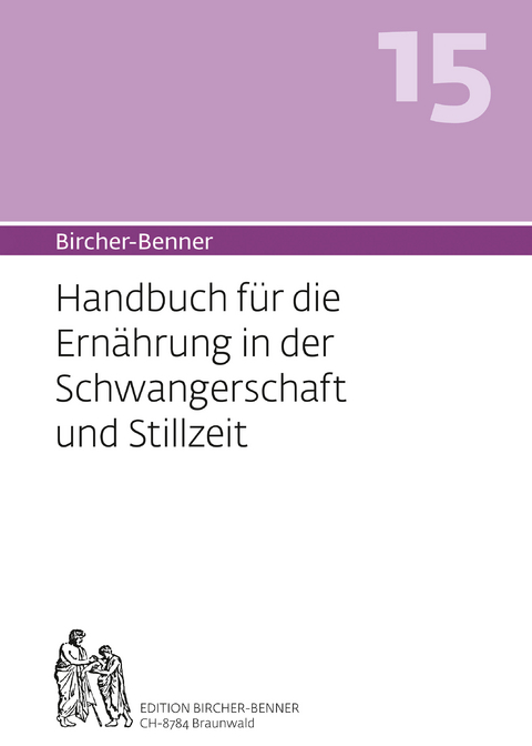 Bircher-Benner 15 Handbuch für die Ernährung in der Schwangerschaft und Stillzeit - Andres Bircher, Lilli Bircher, Anne-Cécile Bircher, Pascal Bircher