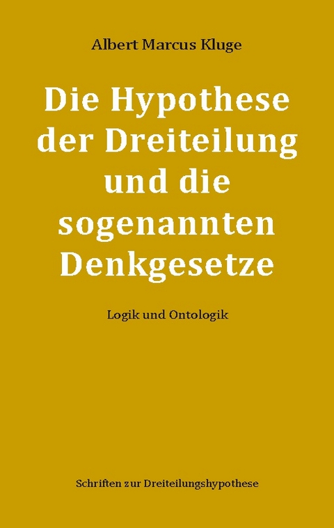 Die Hypothese der Dreiteilung und die sogenannten Denkgesetze - Albert Marcus Kluge