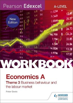 Pearson Edexcel A-Level Economics Theme 3 Workbook: Business behaviour and the labour market - Peter Davis