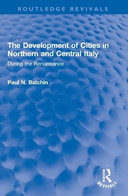 The Development of Cities in Northern and Central Italy - Paul N. Balchin