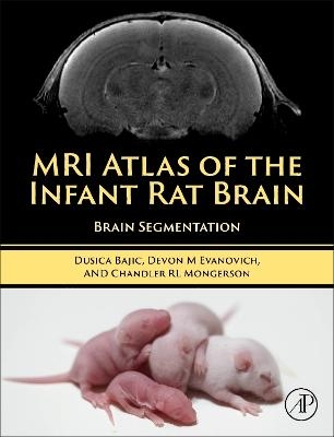 MRI Atlas of the Infant Rat Brain - Dusica Bajic, Devon Evanovich, Chandler Mongerson