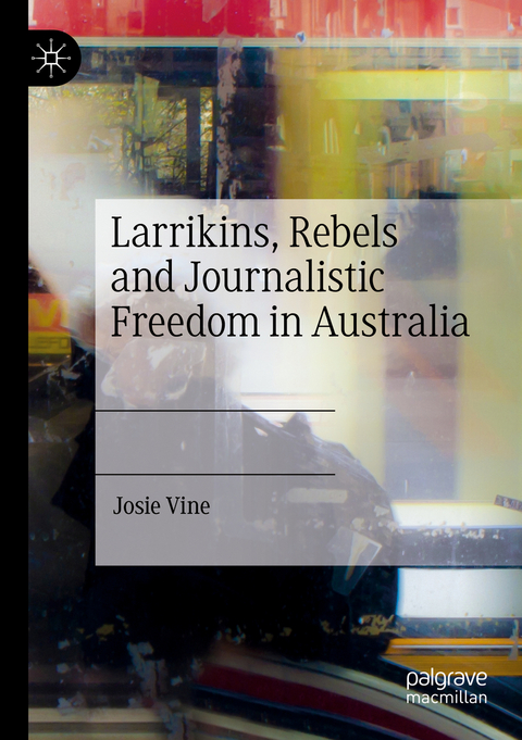 Larrikins, Rebels and Journalistic Freedom in Australia - Josie Vine