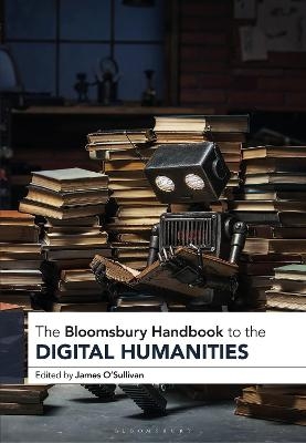 The Bloomsbury Handbook to the Digital Humanities - 