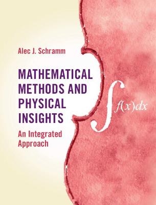 Mathematical Methods and Physical Insights - Alec J. Schramm