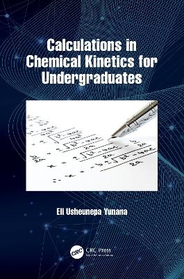 Calculations in Chemical Kinetics for Undergraduates - Eli Usheunepa Yunana