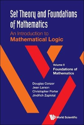 Set Theory And Foundations Of Mathematics: An Introduction To Mathematical Logic - Volume Ii: Foundations Of Mathematics - Douglas Cenzer, Jean Larson, Christopher Porter, Jindrich Zapletal