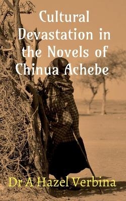 Cultural Devastation in the Novels of Chinua Achebe - a Hazel Verbina