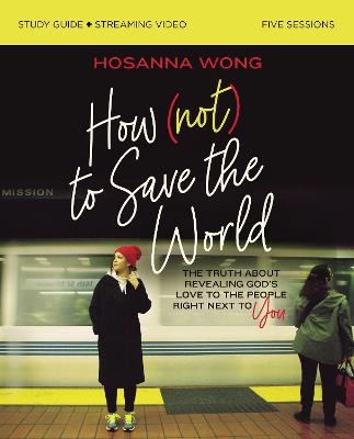 How (Not) to Save the World Bible Study Guide plus Streaming Video - Hosanna Wong