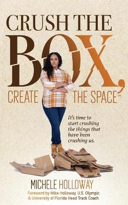 Crush the Box, Create the Space - Michele Holloway