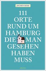 111 Orte rund um Hamburg, die man gesehen haben muss - Jochen Reiss