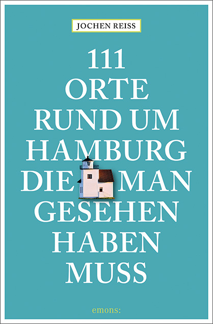 111 Orte rund um Hamburg, die man gesehen haben muss - Jochen Reiss