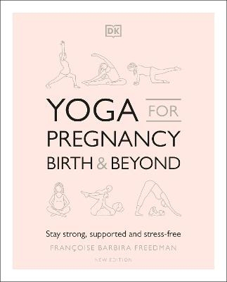 Yoga for Pregnancy, Birth and Beyond - Francoise Barbira Freedman