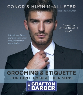 The Grafton Barber Essential Guide to Grooming & Etiquette - Conor McAllister, Hugh McAllister