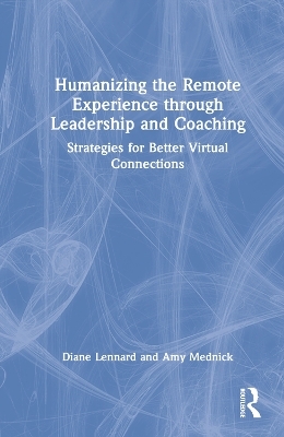 Humanizing the Remote Experience through Leadership and Coaching - Diane Lennard, Amy Mednick