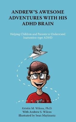 Andrew's Awesome Adventures with His ADHD Brain - Kristin Wilcox, Andrew S Wilcox