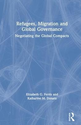 Refugees, Migration and Global Governance - Elizabeth G. Ferris, Katharine M. Donato